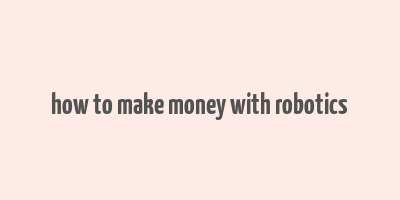 how to make money with robotics