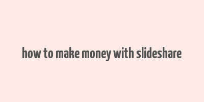 how to make money with slideshare