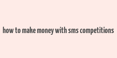 how to make money with sms competitions