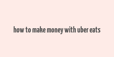 how to make money with uber eats