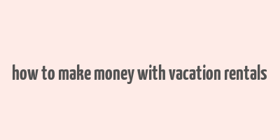 how to make money with vacation rentals