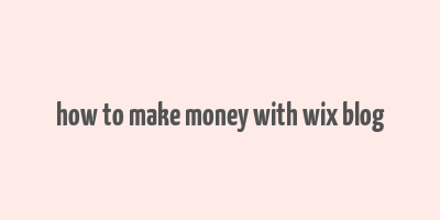 how to make money with wix blog