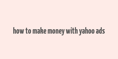 how to make money with yahoo ads