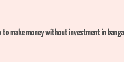 how to make money without investment in bangalore