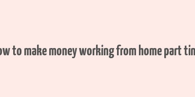 how to make money working from home part time