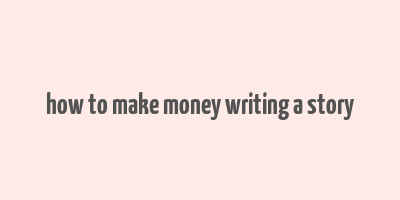 how to make money writing a story