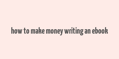 how to make money writing an ebook