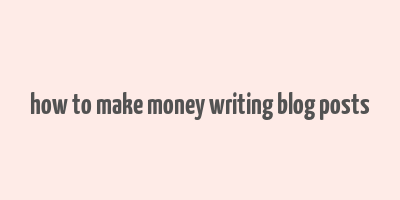 how to make money writing blog posts