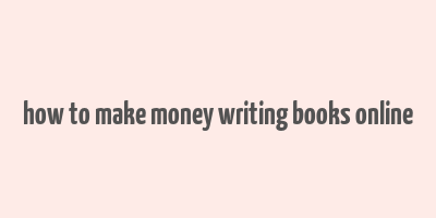 how to make money writing books online