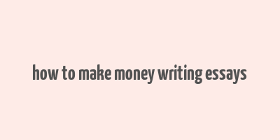 how to make money writing essays