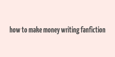 how to make money writing fanfiction