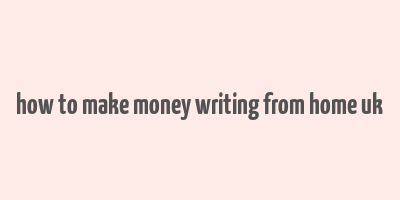 how to make money writing from home uk