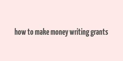 how to make money writing grants