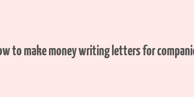 how to make money writing letters for companies