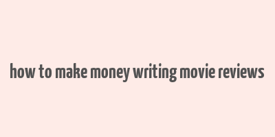 how to make money writing movie reviews