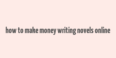 how to make money writing novels online