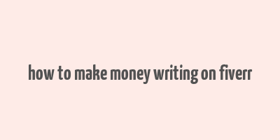 how to make money writing on fiverr