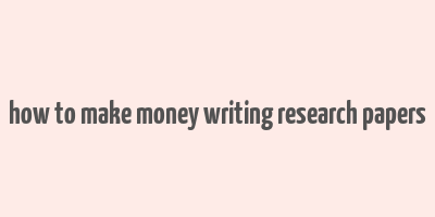 how to make money writing research papers