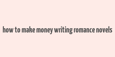 how to make money writing romance novels