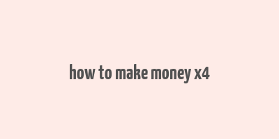 how to make money x4