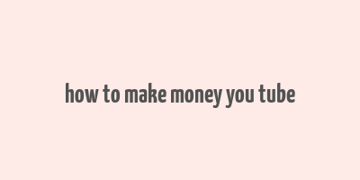 how to make money you tube