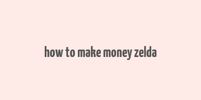 how to make money zelda