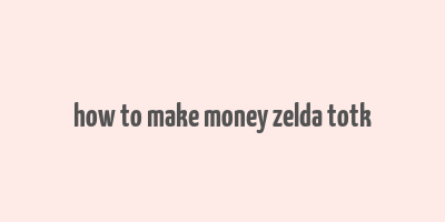 how to make money zelda totk