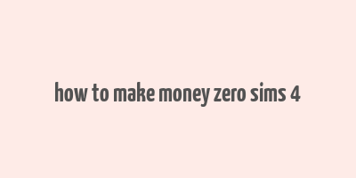 how to make money zero sims 4