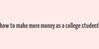 how to make more money as a college student