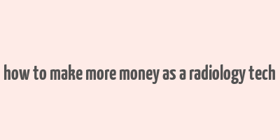 how to make more money as a radiology tech