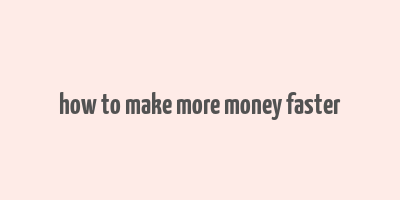 how to make more money faster