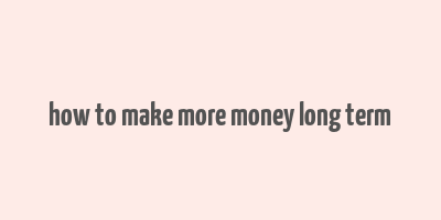 how to make more money long term