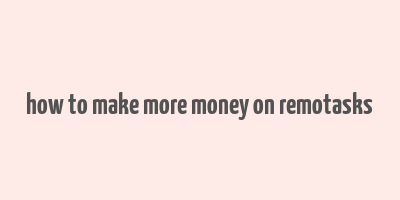 how to make more money on remotasks