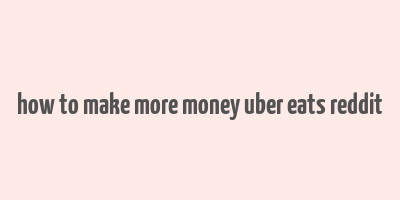 how to make more money uber eats reddit