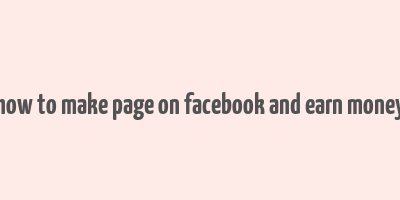 how to make page on facebook and earn money