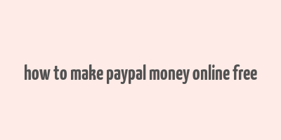 how to make paypal money online free