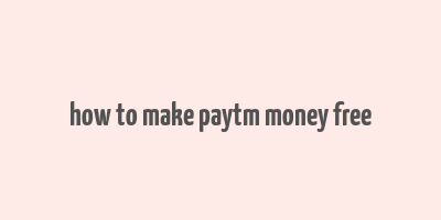 how to make paytm money free