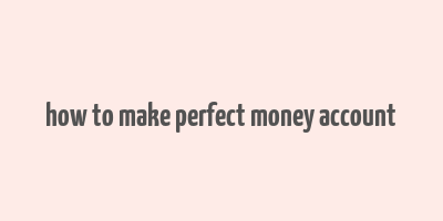 how to make perfect money account