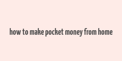 how to make pocket money from home