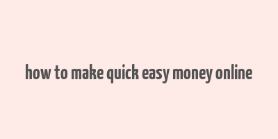 how to make quick easy money online