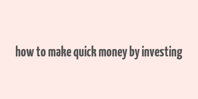 how to make quick money by investing