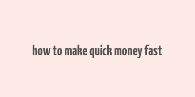 how to make quick money fast