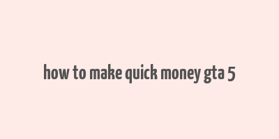 how to make quick money gta 5