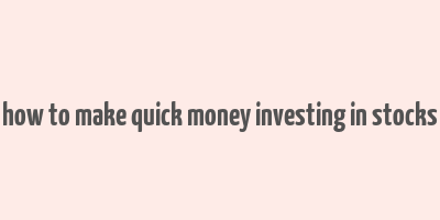 how to make quick money investing in stocks