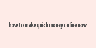 how to make quick money online now