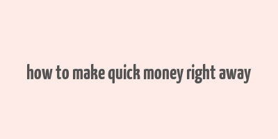 how to make quick money right away