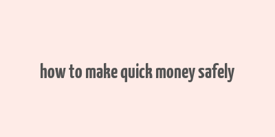 how to make quick money safely