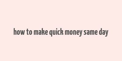 how to make quick money same day