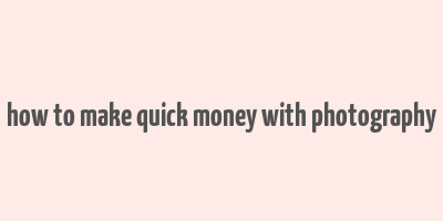 how to make quick money with photography