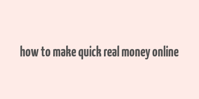 how to make quick real money online